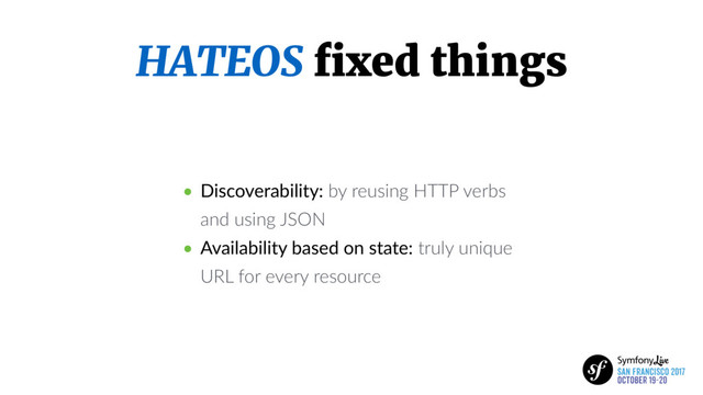 HATEOS ﬁxed things
• Discoverability: by reusing HTTP verbs
and using JSON
• Availability based on state: truly unique
URL for every resource
