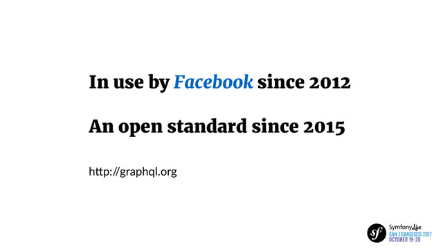 In use by Facebook since 2012
An open standard since 2015
hIp:/
/graphql.org
