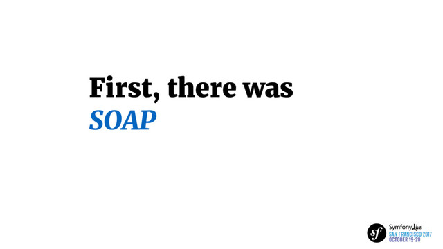 First, there was
SOAP
