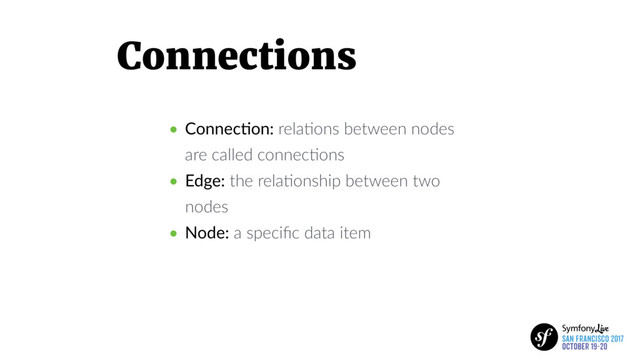 Connections
• Connec5on: relaBons between nodes
are called connecBons
• Edge: the relaBonship between two
nodes
• Node: a speciﬁc data item
