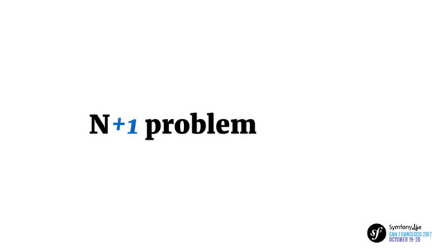N+1 problem
