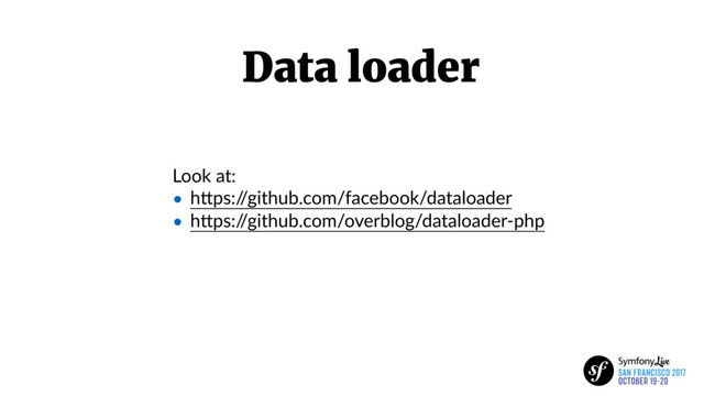Look at:
• hIps:/
/github.com/facebook/dataloader
• hIps:/
/github.com/overblog/dataloader-php
Data loader
