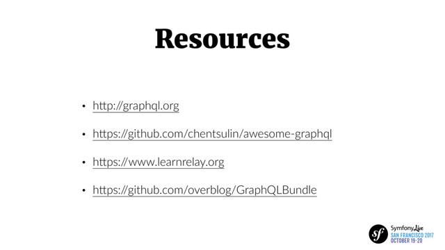 Resources
• hFp:/
/graphql.org
• hFps:/
/github.com/chentsulin/awesome-graphql
• hFps:/
/www.learnrelay.org
• hFps:/
/github.com/overblog/GraphQLBundle
