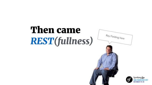 Then came
REST(fullness) Roy Fielding here
