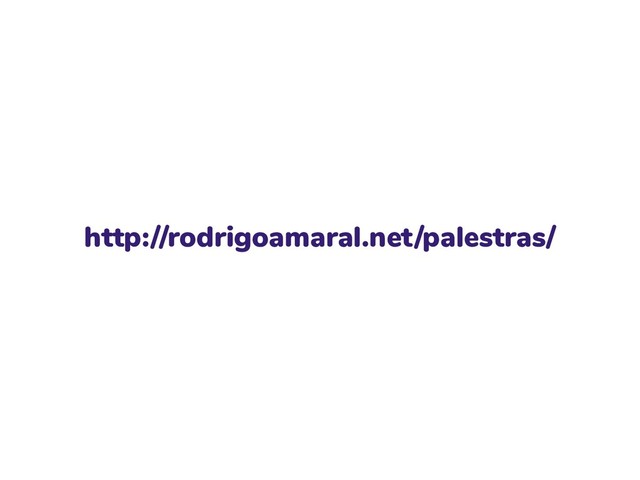 http://rodrigoamaral.net/palestras/
