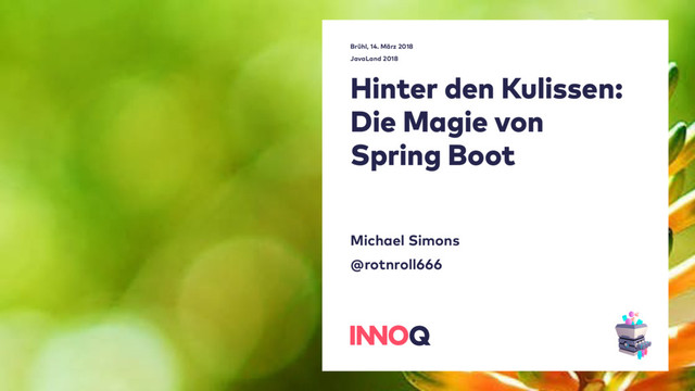 Hinter den Kulissen:
Die Magie von
Spring Boot
Michael Simons
@rotnroll666
Brühl, 14. März 2018 
JavaLand 2018
