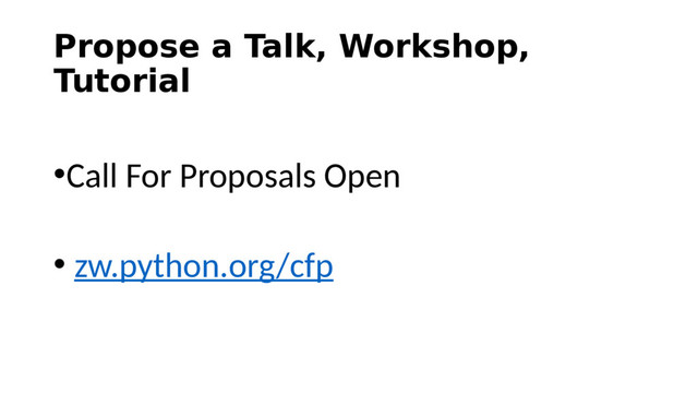 Propose a Talk, Workshop,
Tutorial
•Call For Proposals Open
• zw.python.org/cfp
