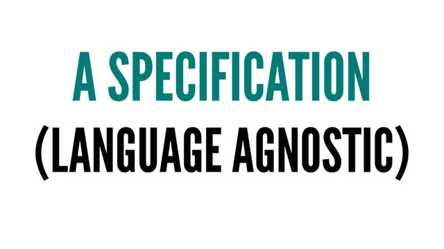 A SPECIFICATION
(LANGUAGE AGNOSTIC)
