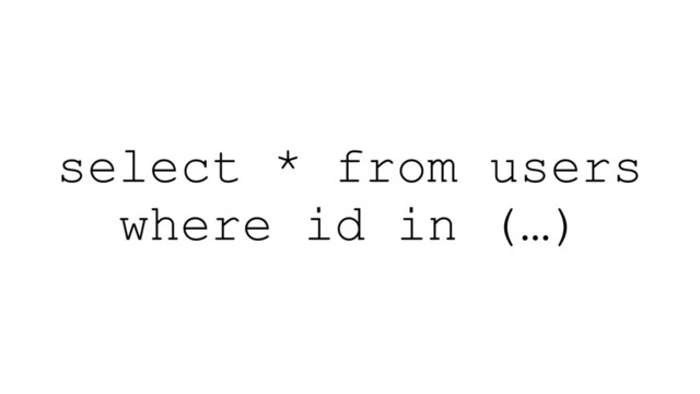 select * from users
where id in (…)
