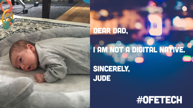Dear dad,
I am not a digital native.
sincerely,
Jude
#OFETECH
