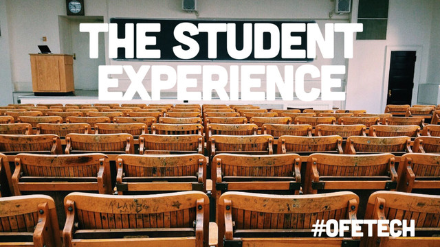 The student
experience
#OFETECH
