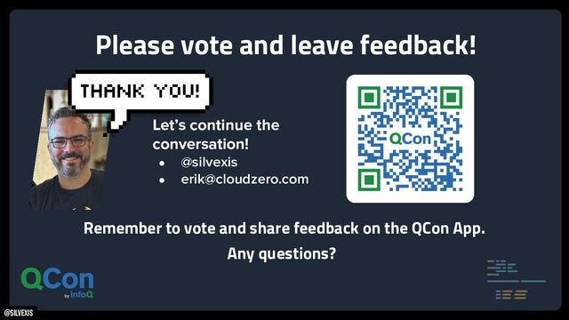 @silvexis
Remember to vote and share feedback on the QCon App.
Please vote and leave feedback!
Any questions?
Let’s continue the
conversation!
● @silvexis
● erik@cloudzero.com

