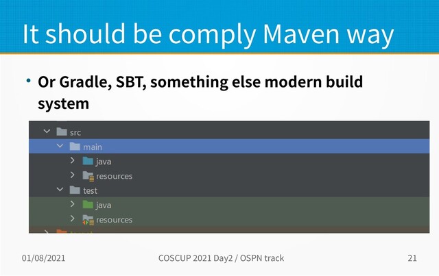 01/08/2021 COSCUP 2021 Day2 / OSPN track 21
It should be comply Maven way
● Or Gradle, SBT, something else modern build
system
