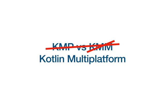 KMP vs KMM
Kotlin Multiplatform

