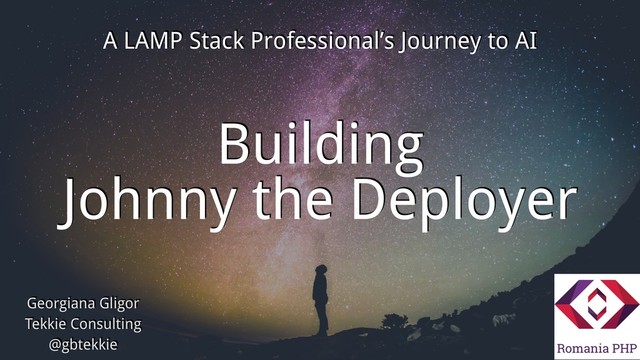 Building
Johnny the Deployer
A LAMP Stack Professional’s Journey to AI
Georgiana Gligor
Tekkie Consulting
@gbtekkie
