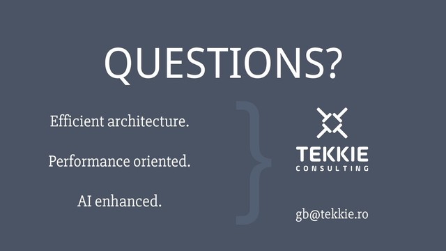 ‹#›
QUESTIONS?
}
Efficient architecture.
Performance oriented.
AI enhanced.
gb@tekkie.ro
