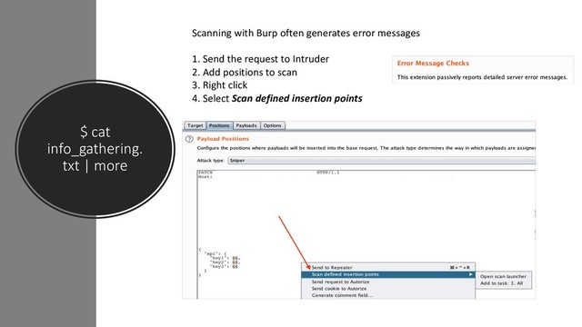 $ cat
info_gathering.
txt | more
Scanning with Burp often generates error messages
1. Send the request to Intruder
2. Add positions to scan
3. Right click
4. Select Scan defined insertion points
