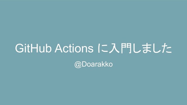 GitHub Actions に入門しました
@Doarakko
