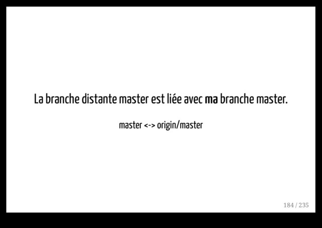 La branche distante master est liée avec ma
ma branche master.
master <-> origin/master
184 / 235
