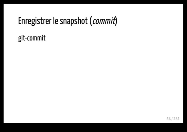 Enregistrer le snapshot (commit)
git-commit
56 / 235
