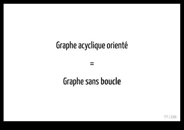Graphe acyclique orienté
=
Graphe sans boucle
boucle
77 / 235

