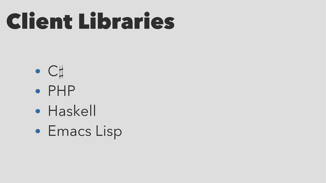 Client Libraries
• C♯
• PHP
• Haskell
• Emacs Lisp
