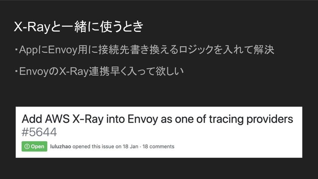 X-Rayと一緒に使うとき
・AppにEnvoy用に接続先書き換えるロジックを入れて解決
・EnvoyのX-Ray連携早く入って欲しい
