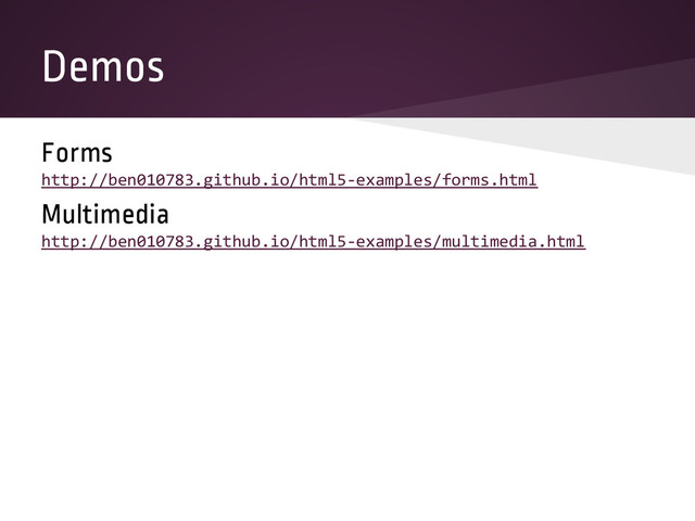 Demos
Forms
http://ben010783.github.io/html5-examples/forms.html
Multimedia
http://ben010783.github.io/html5-examples/multimedia.html
