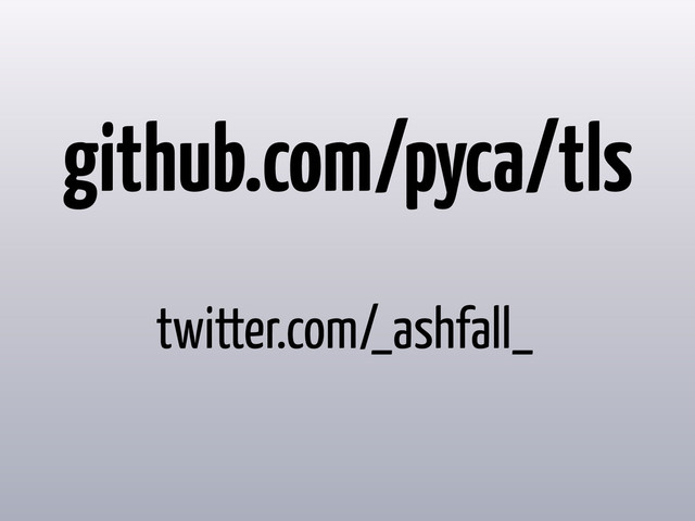 github.com/pyca/tls
twitter.com/_ashfall_

