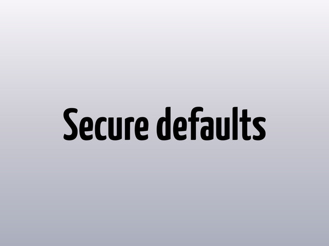 Secure defaults
