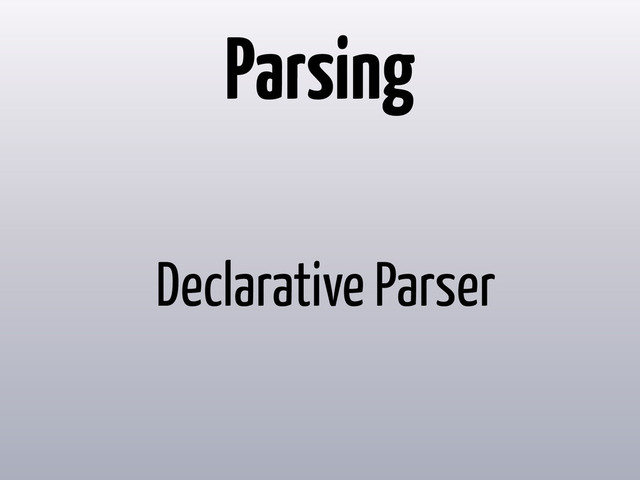 Parsing
Declarative Parser
