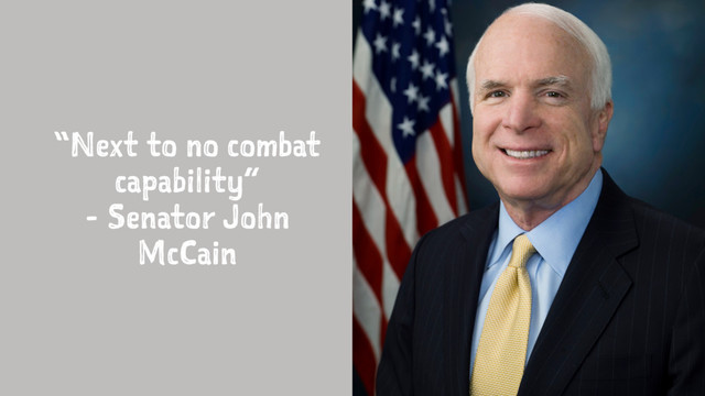 “Next to no combat
capability”
- Senator John
McCain
