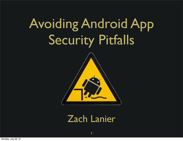 Avoiding Android App
Security Pitfalls
Zach Lanier
1
Monday, July 23, 12
