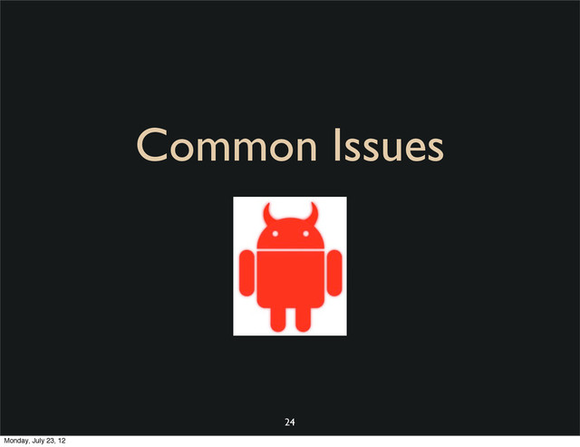 Common Issues
24
Monday, July 23, 12
