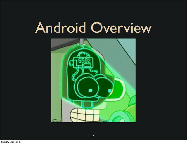 Android Overview
4
Monday, July 23, 12
