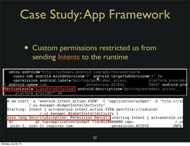 Case Study: App Framework
• Custom permissions restricted us from
sending Intents to the runtime
57
Monday, July 23, 12
