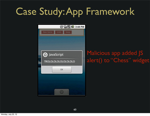Case Study: App Framework
60
Malicious app added JS
alert() to “Chess” widget
Monday, July 23, 12
