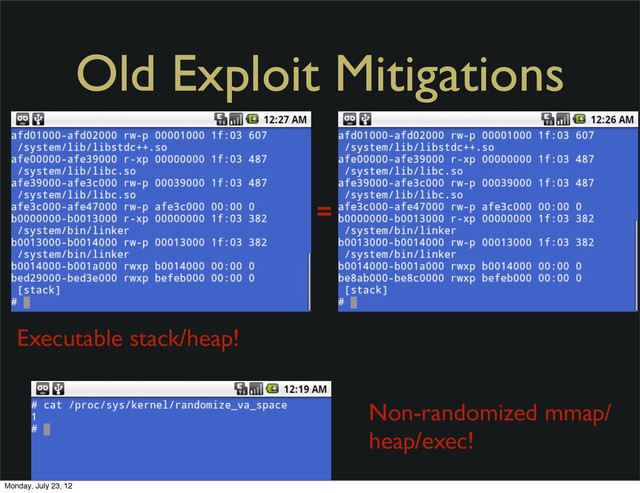 Old Exploit Mitigations
Executable stack/heap!
8
Non-randomized mmap/
heap/exec!
=
Monday, July 23, 12
