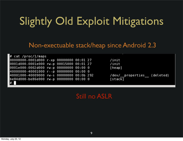 Slightly Old Exploit Mitigations
Non-exectuable stack/heap since Android 2.3
9
Still no ASLR
Monday, July 23, 12
