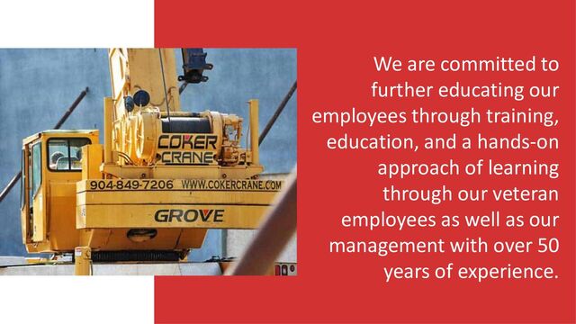 We are committed to
further educating our
employees through training,
education, and a hands-on
approach of learning
through our veteran
employees as well as our
management with over 50
years of experience.
