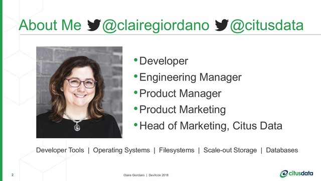 Claire Giordano | DevXcon 2018
•Developer
•Engineering Manager
•Product Manager
•Product Marketing
•Head of Marketing, Citus Data
About Me @clairegiordano @citusdata
2
Developer Tools | Operating Systems | Filesystems | Scale-out Storage | Databases
