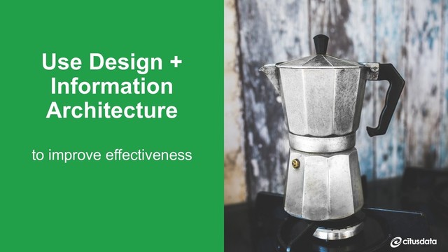 Claire Giordano | DevXcon 2018
Use Design +
Information
Architecture
to improve effectiveness

