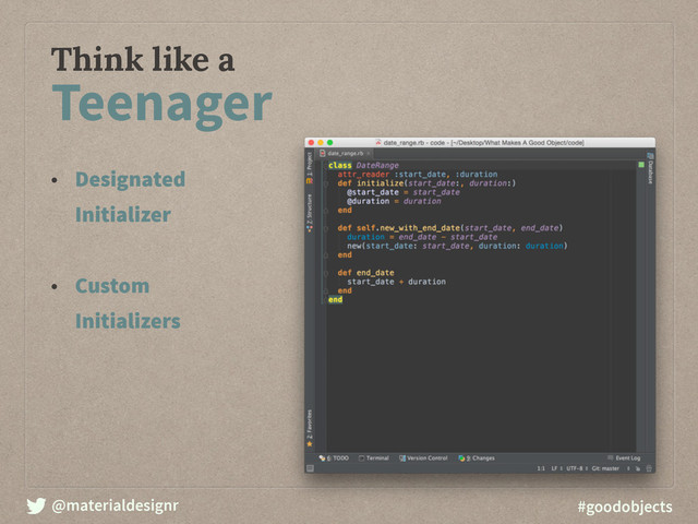 @materialdesignr #goodobjects
Think like a
Teenager
• Designated
Initializer 
• Custom
Initializers

