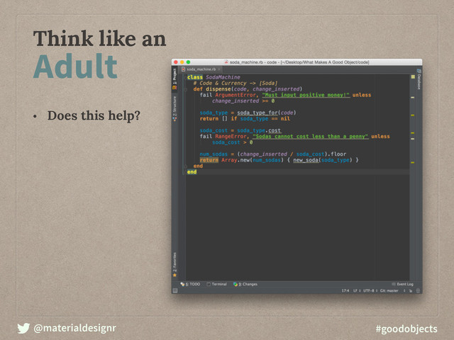 @materialdesignr #goodobjects
Think like an
Adult
• Does this help? 
