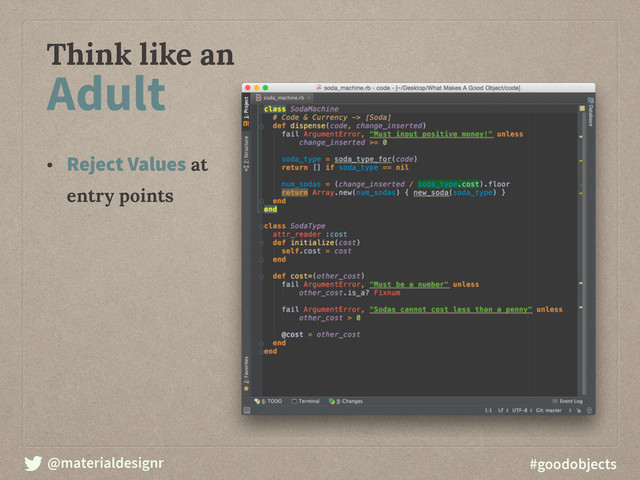 @materialdesignr #goodobjects
Think like an
Adult
• Reject Values at
entry points
