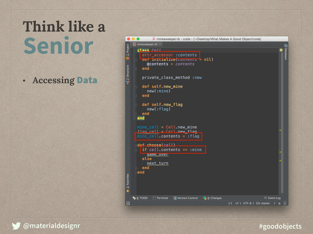 @materialdesignr #goodobjects
Think like a
Senior
• Accessing Data

