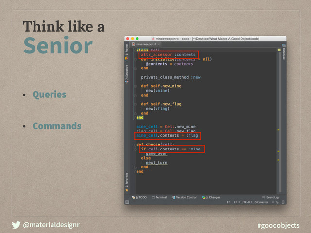 @materialdesignr #goodobjects
Think like a
Senior
• Queries
• Commands
