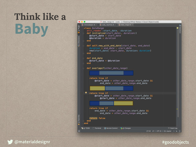 @materialdesignr #goodobjects
Think like a
Baby
