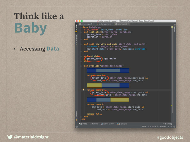 @materialdesignr #goodobjects
Think like a
Baby
• Accessing Data
