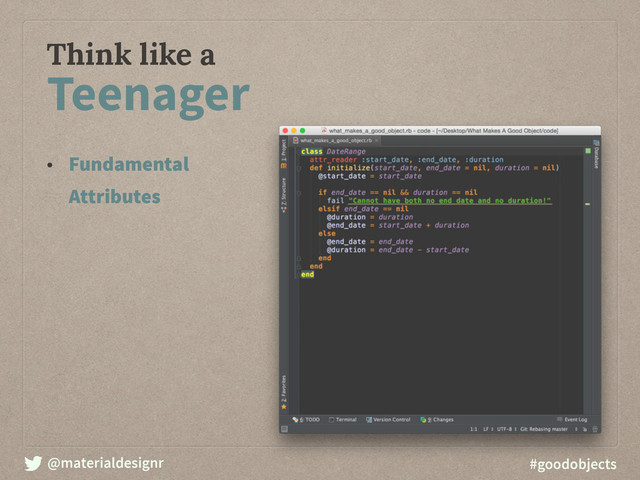 @materialdesignr #goodobjects
Think like a
Teenager
• Fundamental
Attributes
